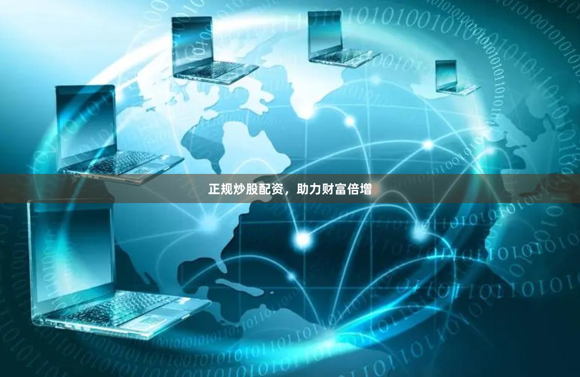 正规炒股配资，助力财富倍增