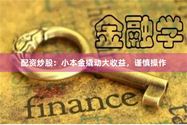 配资炒股：小本金撬动大收益，谨慎操作