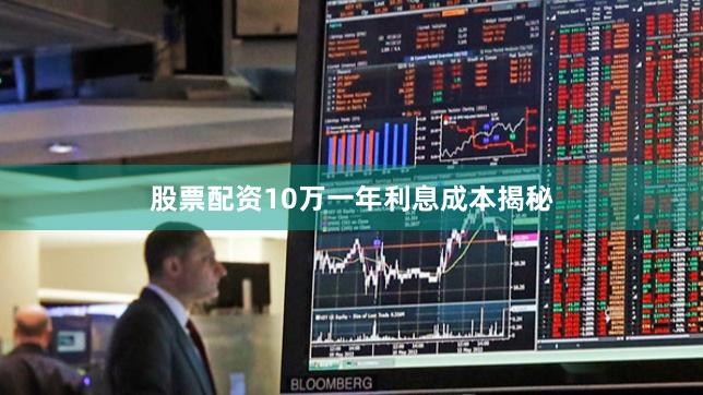 股票配资10万一年利息成本揭秘