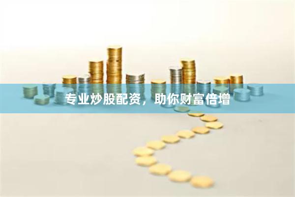 专业炒股配资，助你财富倍增