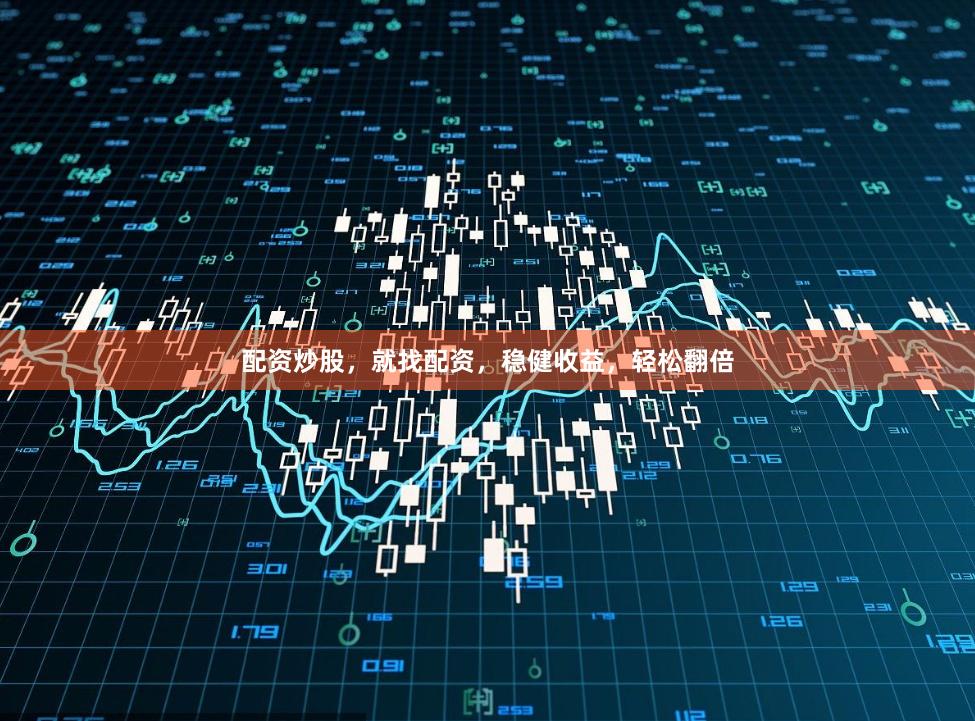 配资炒股，就找配资，稳健收益，轻松翻倍