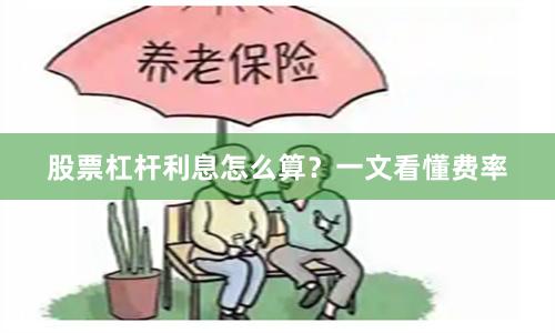 股票杠杆利息怎么算？一文看懂费率