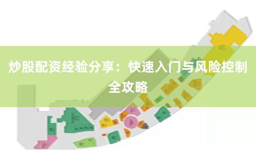 炒股配资经验分享：快速入门与风险控制全攻略