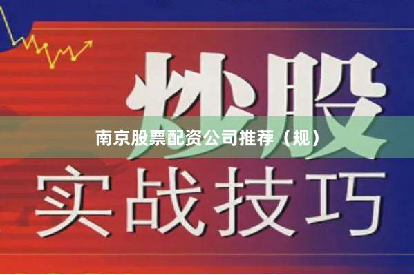 南京股票配资公司推荐（规）