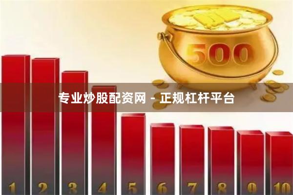 专业炒股配资网 - 正规杠杆平台