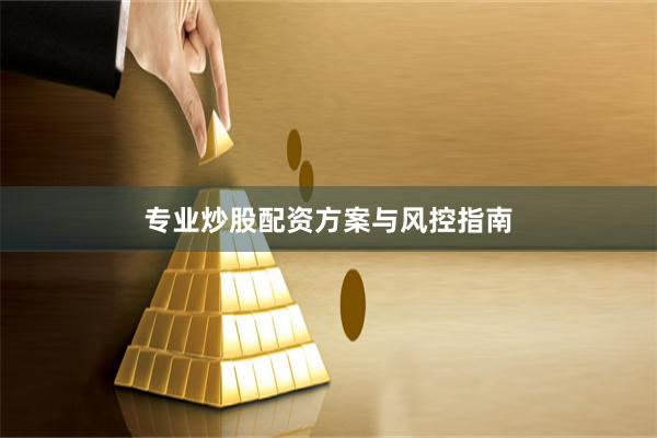 专业炒股配资方案与风控指南