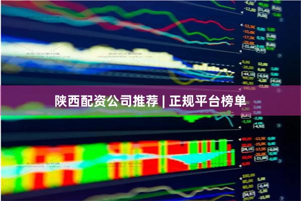 陕西配资公司推荐 | 正规平台榜单