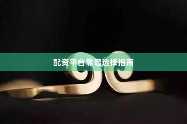 配资平台靠谱选择指南